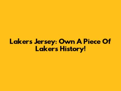 Lakers Jersey: Own A Piece Of Lakers History!