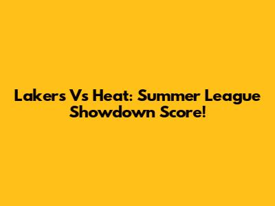 Lakers Vs Heat: Summer League Showdown Score!