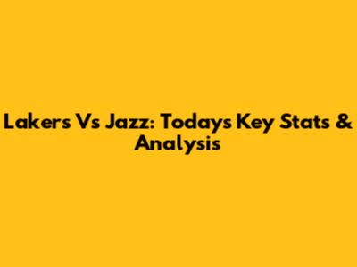 Lakers Vs Jazz: Today's Key Stats & Analysis