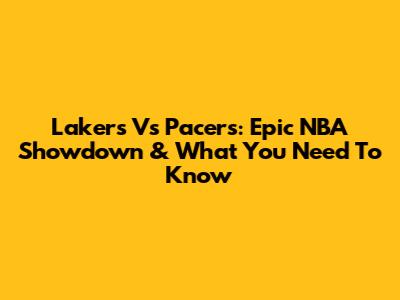Lakers Vs Pacers: Epic NBA Showdown & What You Need To Know