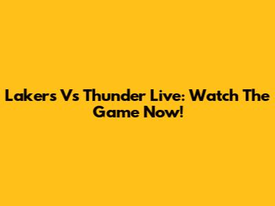 Lakers Vs Thunder Live: Watch The Game Now!