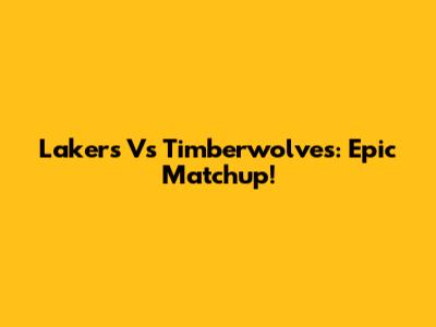 Lakers Vs Timberwolves: Epic Matchup!