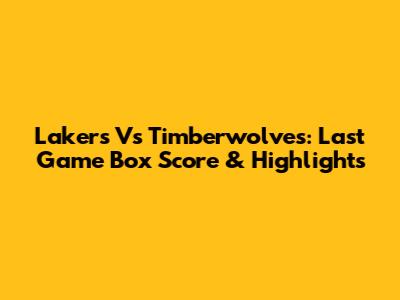 Lakers Vs Timberwolves: Last Game Box Score & Highlights