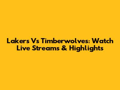 Lakers Vs Timberwolves: Watch Live Streams & Highlights