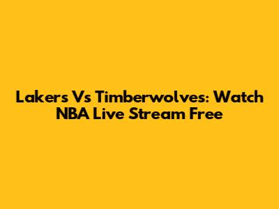 Lakers Vs Timberwolves: Watch NBA Live Stream Free