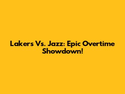 Lakers Vs. Jazz: Epic Overtime Showdown!