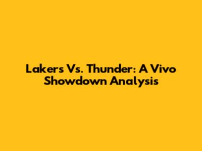 Lakers Vs. Thunder: A Vivo Showdown Analysis