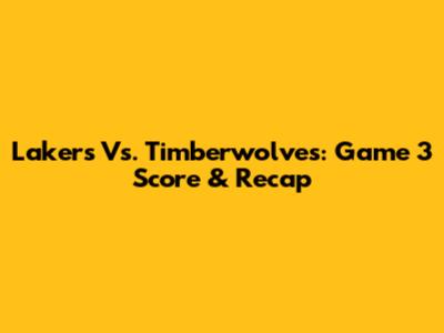 Lakers Vs. Timberwolves: Game 3 Score & Recap