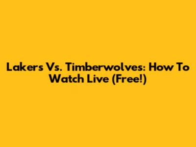 Lakers Vs. Timberwolves: How To Watch Live (Free!)