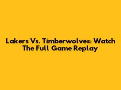 Lakers Vs. Timberwolves: Watch The Full Game Replay