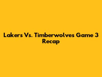 Lakers Vs. Timberwolves Game 3 Recap