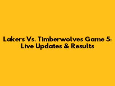 Lakers Vs. Timberwolves Game 5: Live Updates & Results