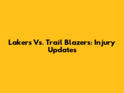 Lakers Vs. Trail Blazers: Injury Updates