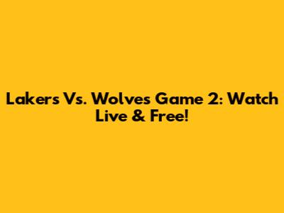 Lakers Vs. Wolves Game 2: Watch Live & Free!