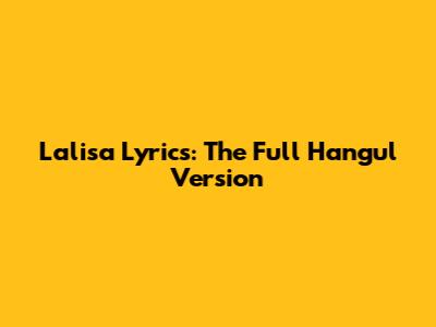 Lalisa Lyrics: The Full Hangul Version