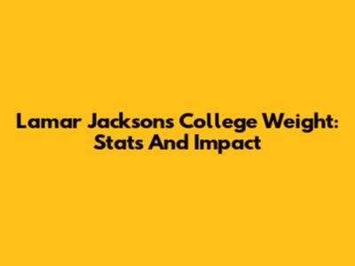 Lamar Jackson's College Weight: Stats And Impact