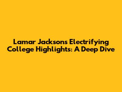 Lamar Jackson's Electrifying College Highlights: A Deep Dive