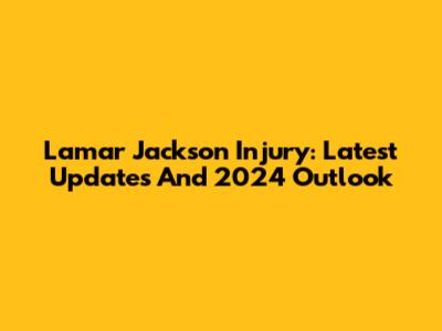 Lamar Jackson Injury: Latest Updates And 2024 Outlook
