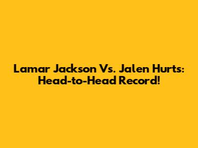Lamar Jackson Vs. Jalen Hurts: Head-to-Head Record!