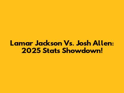 Lamar Jackson Vs. Josh Allen: 2025 Stats Showdown!