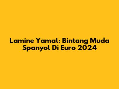 Lamine Yamal: Bintang Muda Spanyol Di Euro 2024