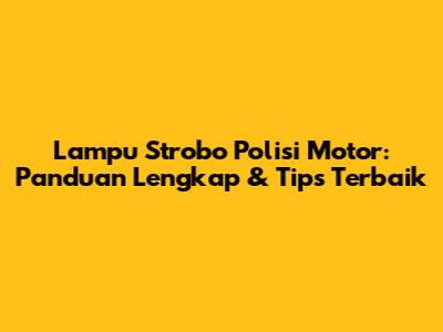 Lampu Strobo Polisi Motor: Panduan Lengkap & Tips Terbaik