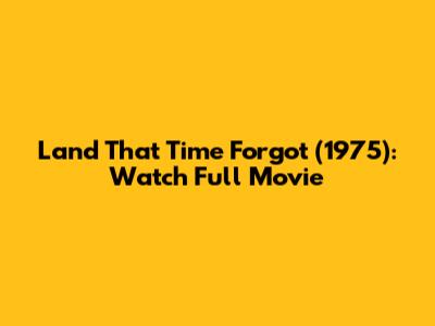 Land That Time Forgot (1975): Watch Full Movie