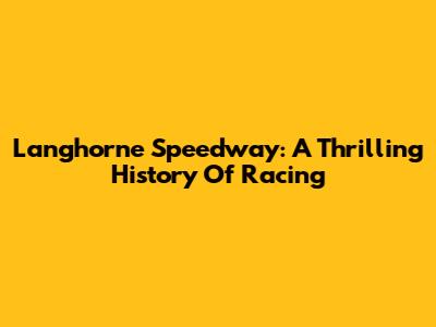 Langhorne Speedway: A Thrilling History Of Racing