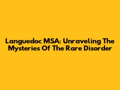 Languedoc MSA: Unraveling The Mysteries Of The Rare Disorder