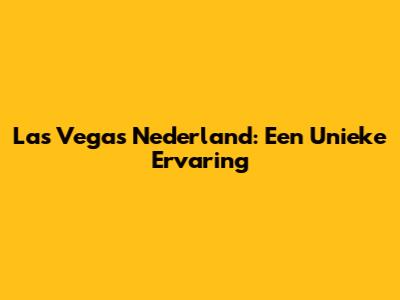 Las Vegas Nederland: Een Unieke Ervaring