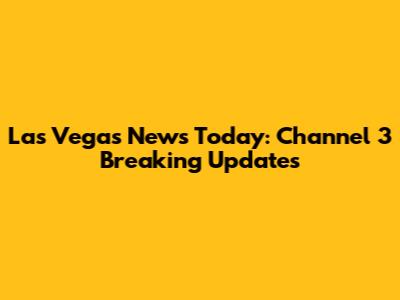 Las Vegas News Today: Channel 3 Breaking Updates