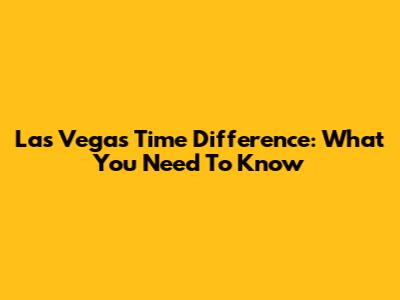 Las Vegas Time Difference: What You Need To Know