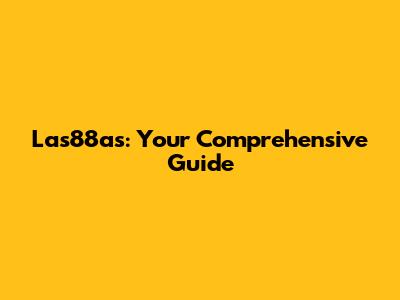 Las88as: Your Comprehensive Guide
