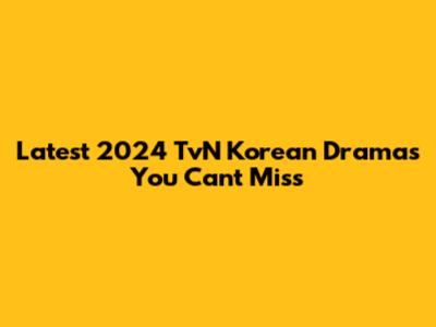 Latest 2024 TvN Korean Dramas You Can't Miss