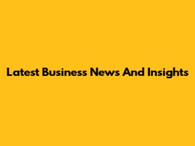 Latest Business News And Insights