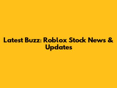 Latest Buzz: Roblox Stock News & Updates