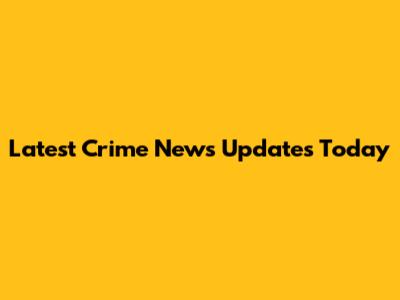 Latest Crime News Updates Today