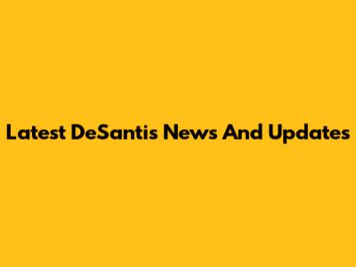 Latest DeSantis News And Updates