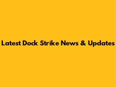 Latest Dock Strike News & Updates