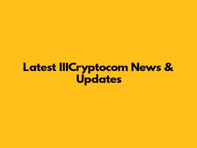 Latest IIICryptocom News & Updates