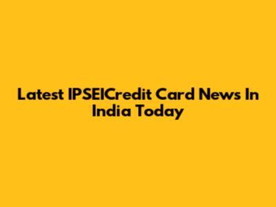 Latest IPSEICredit Card News In India Today
