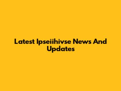 Latest Ipseiihivse News And Updates