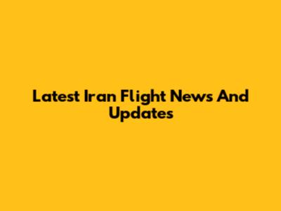 Latest Iran Flight News And Updates