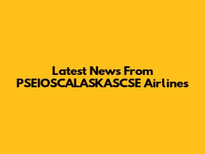 Latest News From PSEIOSCALASKASCSE Airlines
