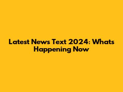 Latest News Text 2024: What's Happening Now