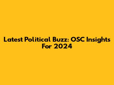 Latest Political Buzz: OSC Insights For 2024