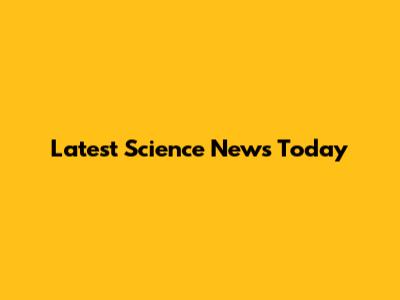 Latest Science News Today