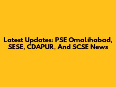 Latest Updates: PSE Omalihabad, SESE, CDAPUR, And SCSE News