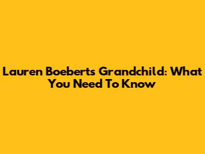 Lauren Boebert's Grandchild: What You Need To Know