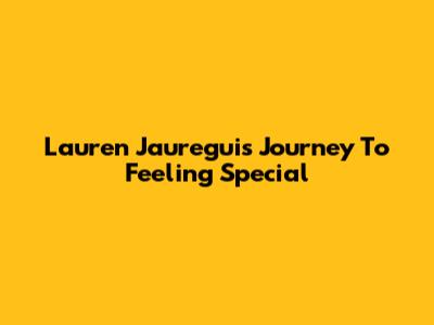Lauren Jauregui's Journey To Feeling Special